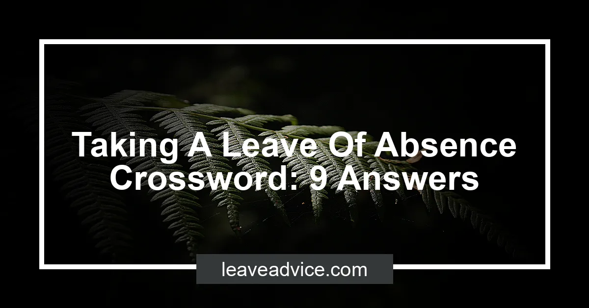 Taking A Leave Of Absence Crossword: 9 Answers LeaveAdvice com