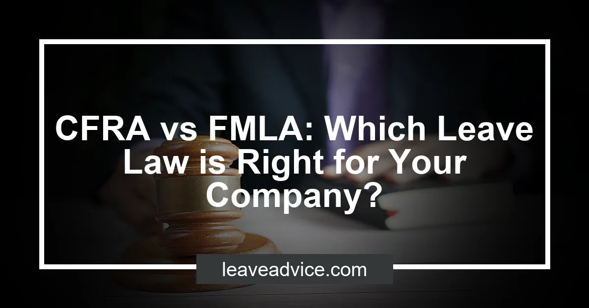 CFRA vs FMLA Which Leave Law is Right for Your Company?