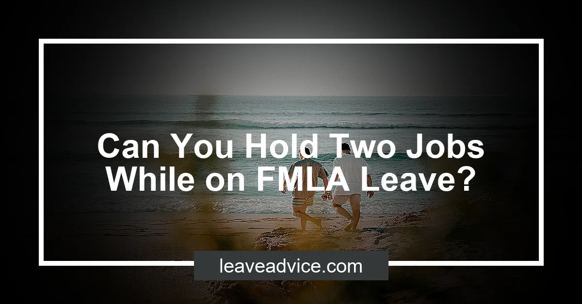 can-you-hold-two-jobs-while-on-fmla-leave-leaveadvice