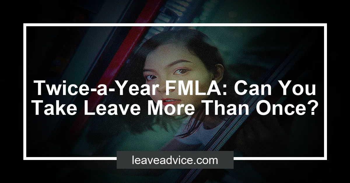 twice-a-year-fmla-can-you-take-leave-more-than-once-leaveadvice