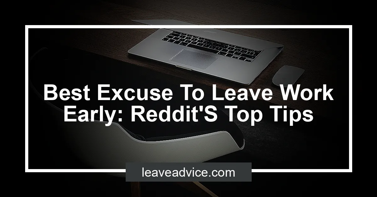 best-excuse-to-leave-work-early-reddit-s-top-tips-leaveadvice