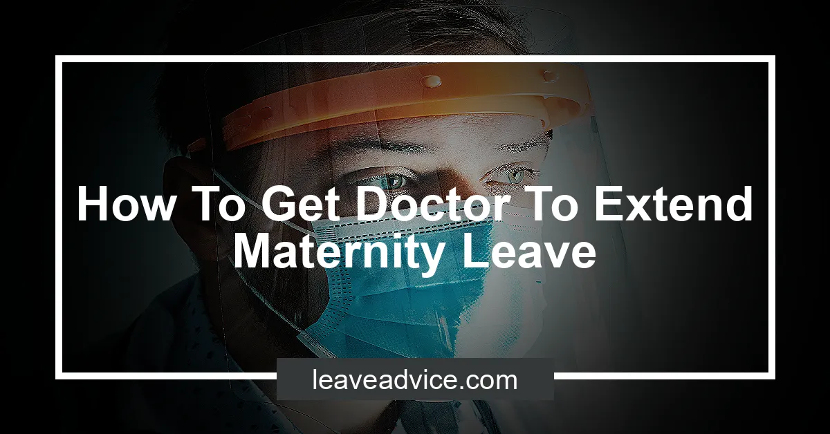 how-to-get-doctor-to-extend-maternity-leave-leaveadvice