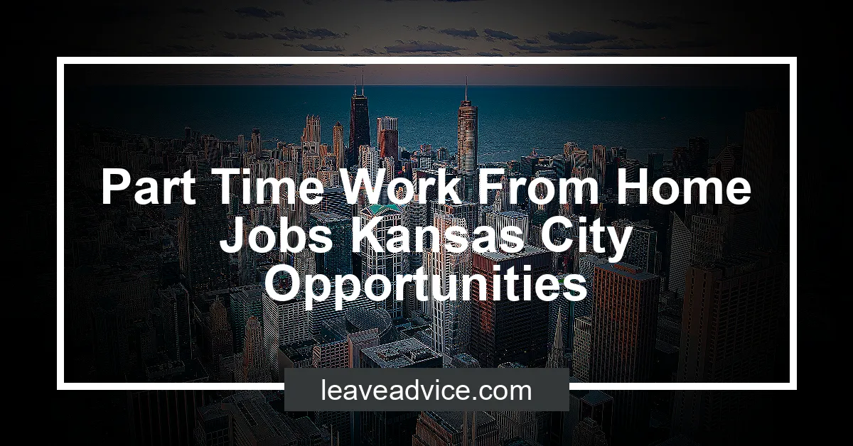 Part Time Work From Home Jobs Kansas City Opportunities - LeaveAdvice.com