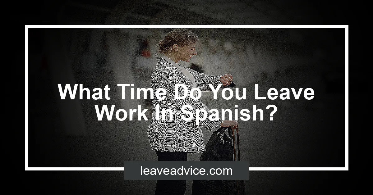 what-time-do-you-leave-work-in-spanish-leaveadvice