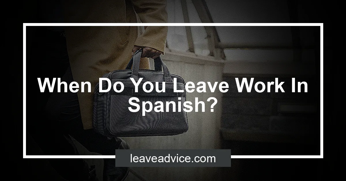 when-do-you-leave-work-in-spanish-leaveadvice