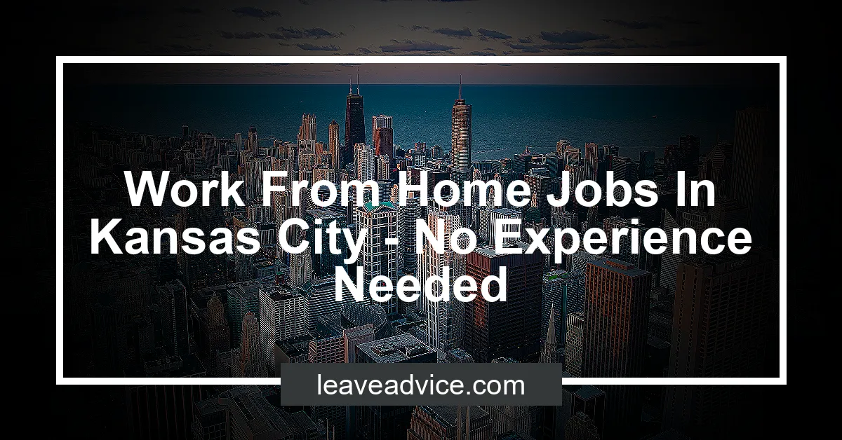 Work From Home Jobs In Kansas City - No Experience Needed - LeaveAdvice.com