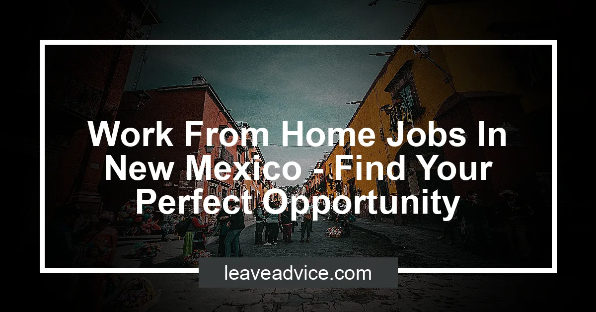 Work From Home Jobs In New Mexico - Find Your Perfect Opportunity - LeaveAdvice.com