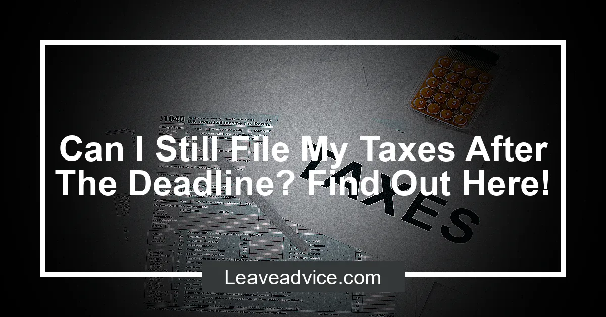 Can I Still File My Taxes After The Deadline? Find Out Here