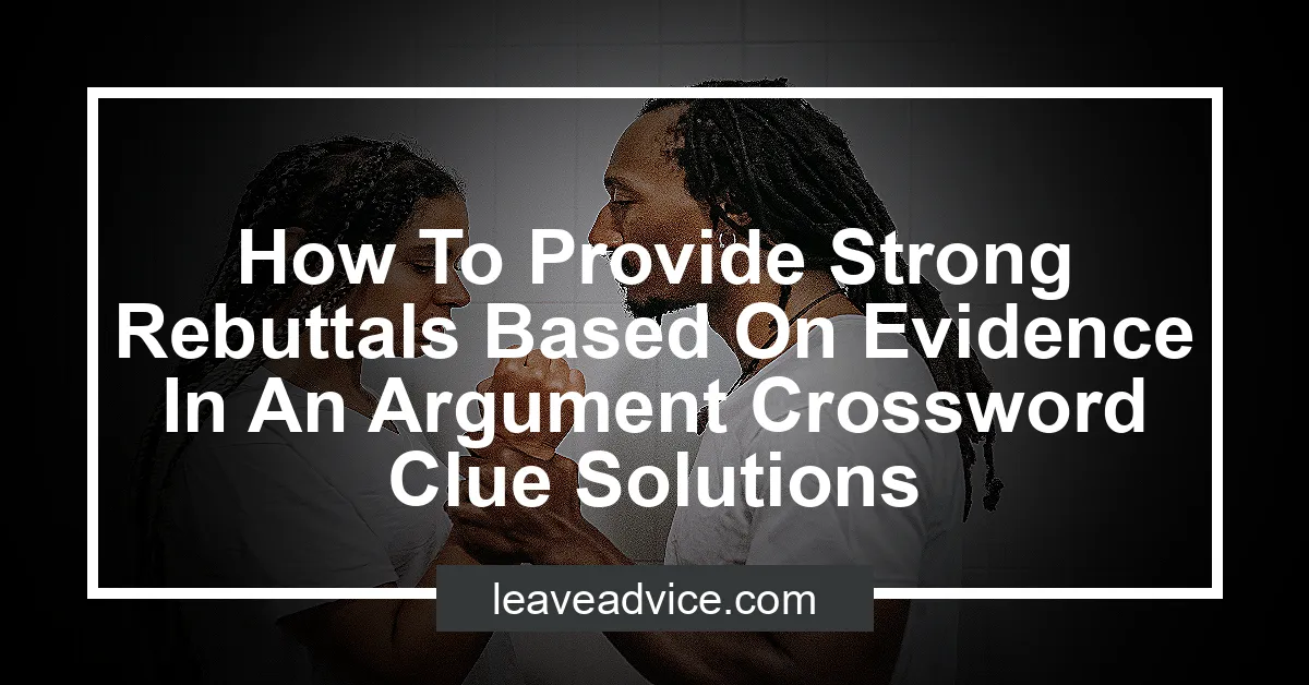 How To Provide Strong Rebuttals Based On Evidence In An Argument